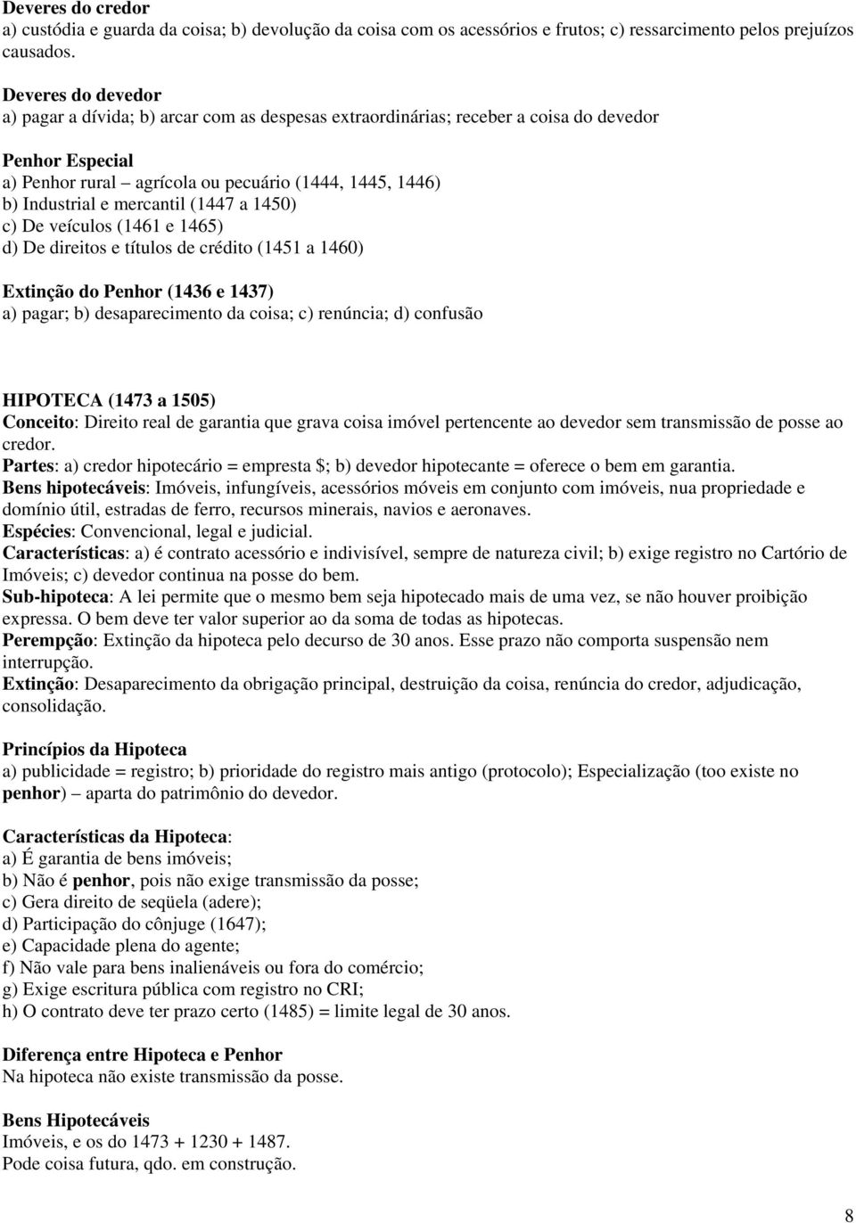 mercantil (1447 a 1450) c) De veículos (1461 e 1465) d) De direitos e títulos de crédito (1451 a 1460) Extinção do Penhor (1436 e 1437) a) pagar; b) desaparecimento da coisa; c) renúncia; d) confusão