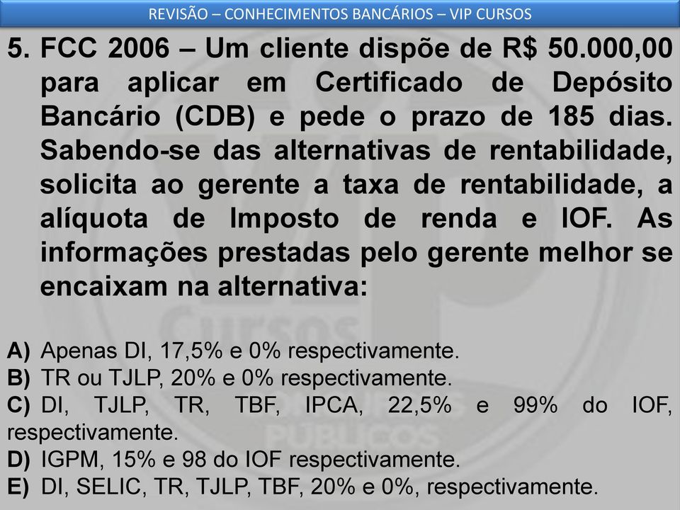 As informações prestadas pelo gerente melhor se encaixam na alternativa: A) Apenas DI, 17,5% e 0% respectivamente.