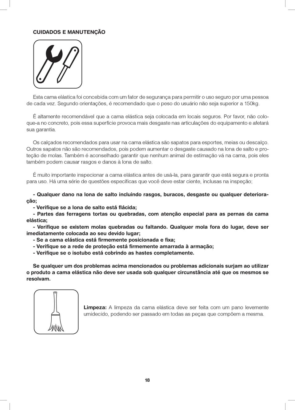 Por favor, não coloque-a no concreto, pois essa superfície provoca mais desgaste nas articulações do equipamento e afetará sua garantia.