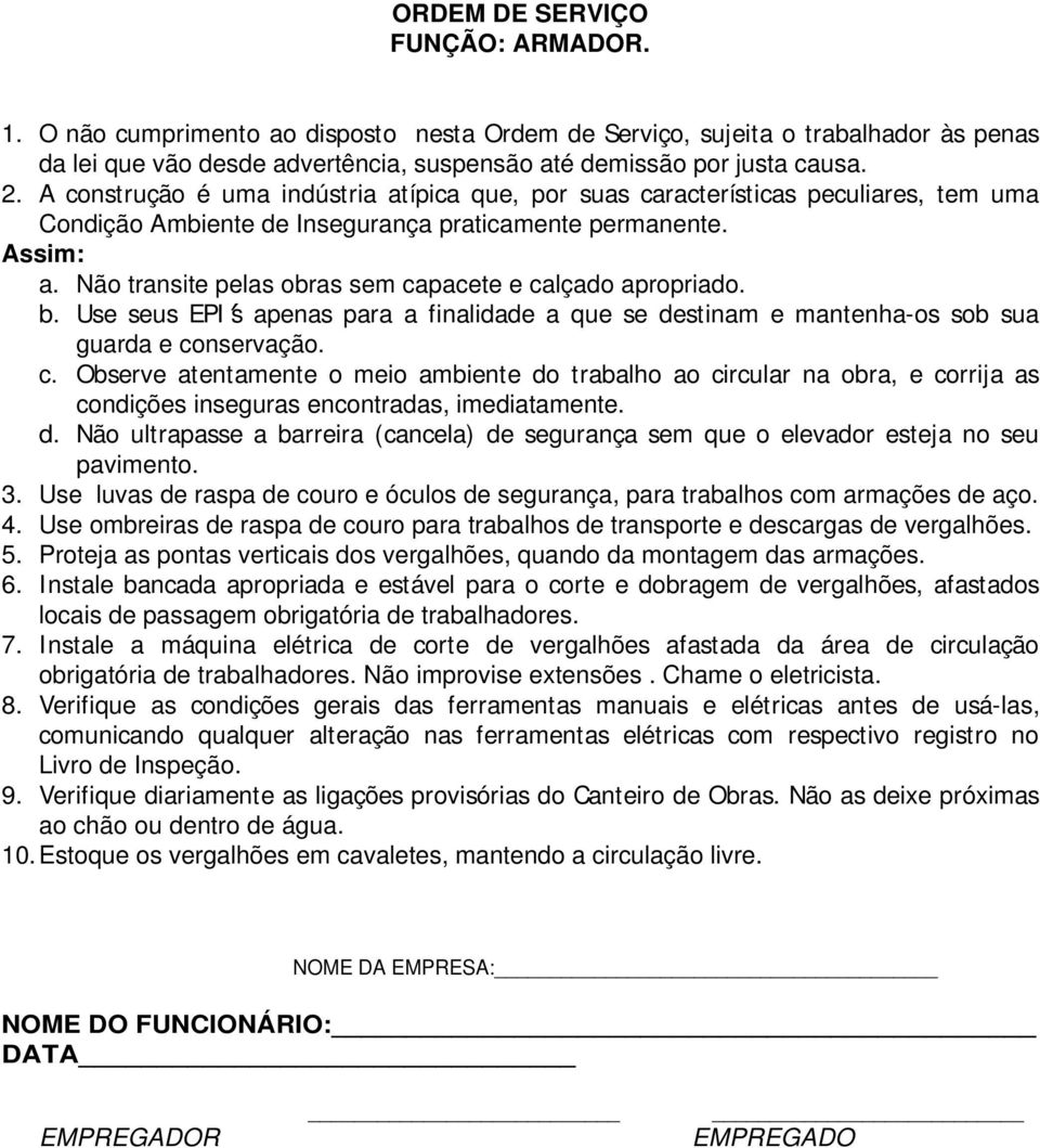 Instale bancada apropriada e estável para o corte e dobragem de vergalhões, afastados locais de passagem obrigatória de trabalhadores. 7.