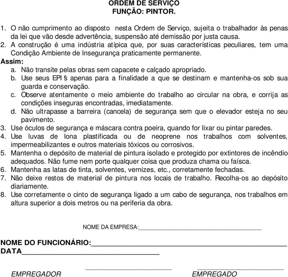 Mantenha o depósito de material de pintura isolado e protegido por extintores de incêndio adequados. Não fume nem porte qualquer coisa que produza chama ou faísca. 6.