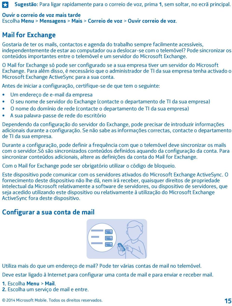 Mail for Exchange Gostaria de ter os mails, contactos e agenda do trabalho sempre facilmente acessíveis, independentemente de estar ao computador ou a deslocar-se com o telemóvel?