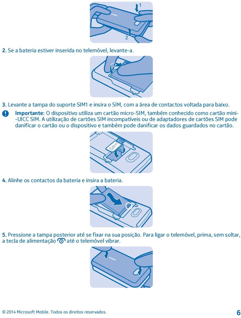 A utilização de cartões SIM incompatíveis ou de adaptadores de cartões SIM pode danificar o cartão ou o dispositivo e também pode danificar os dados