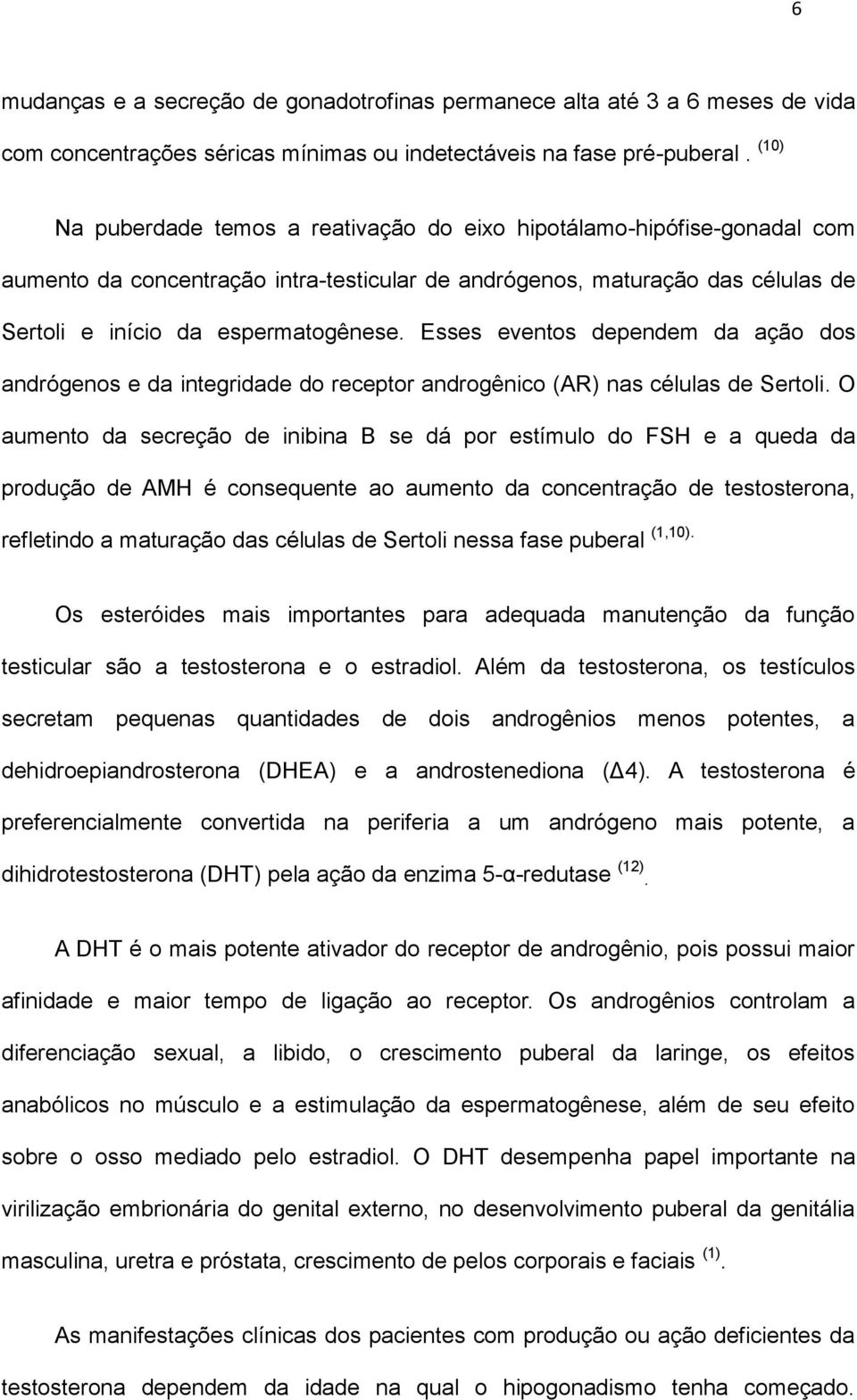 Esses eventos dependem da ação dos andrógenos e da integridade do receptor androgênico (AR) nas células de Sertoli.