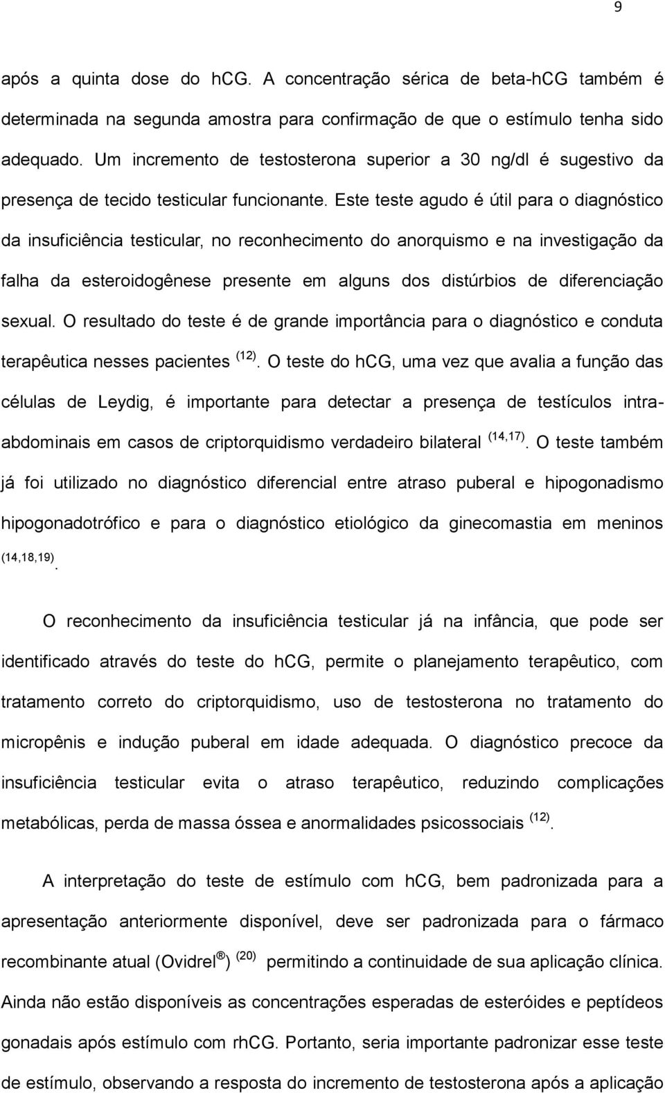 Este teste agudo é útil para o diagnóstico da insuficiência testicular, no reconhecimento do anorquismo e na investigação da falha da esteroidogênese presente em alguns dos distúrbios de