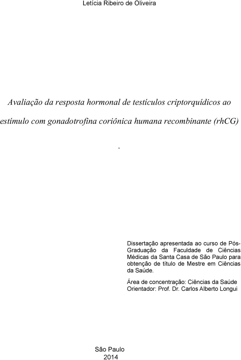 Dissertação apresentada ao curso de Pós- Graduação da Faculdade de Ciências Médicas da Santa Casa de São