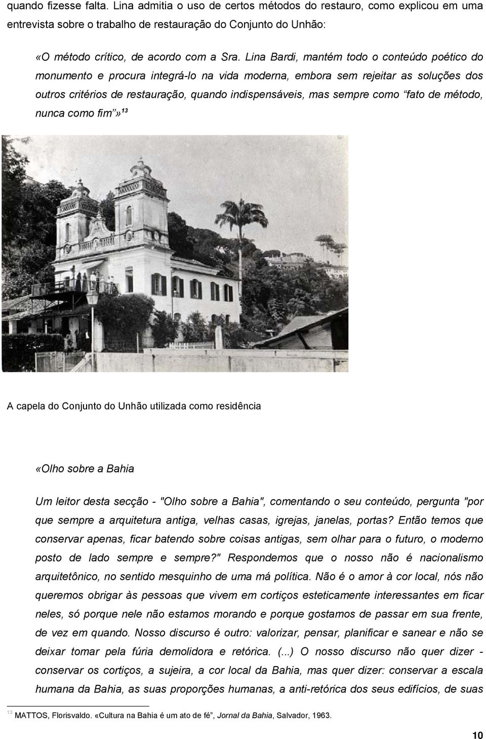 como fato de método, nunca como fim» 13 A capela do Conjunto do Unhão utilizada como residência «Olho sobre a Bahia Um leitor desta secção - "Olho sobre a Bahia", comentando o seu conteúdo, pergunta