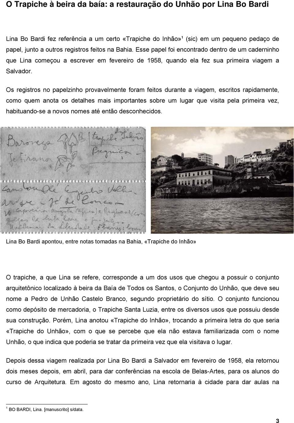 Os registros no papelzinho provavelmente foram feitos durante a viagem, escritos rapidamente, como quem anota os detalhes mais importantes sobre um lugar que visita pela primeira vez, habituando-se a