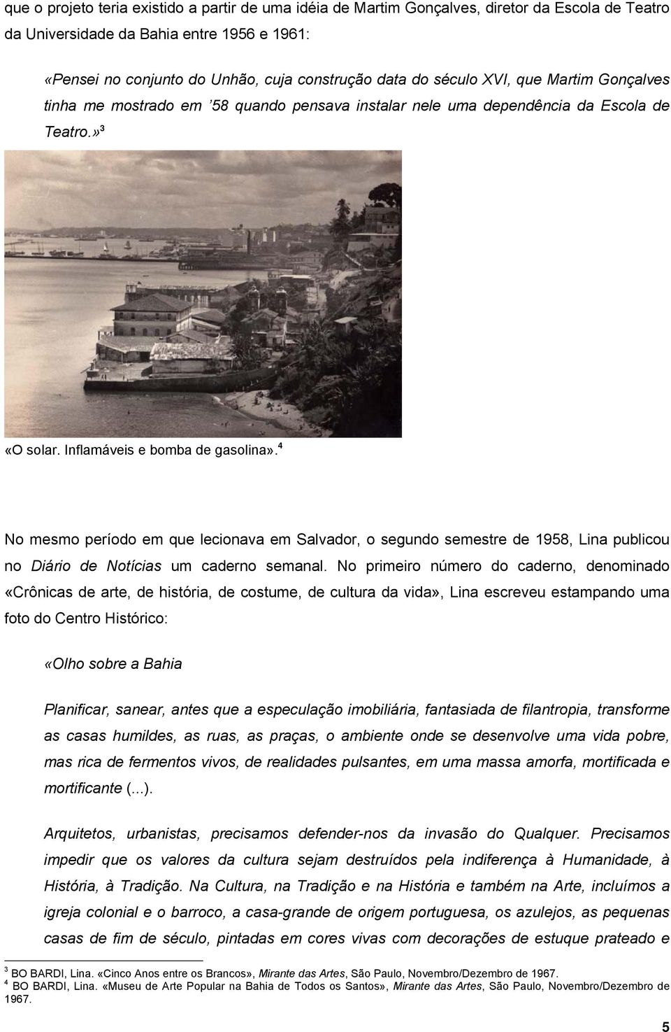 4 No mesmo período em que lecionava em Salvador, o segundo semestre de 1958, Lina publicou no Diário de Notícias um caderno semanal.