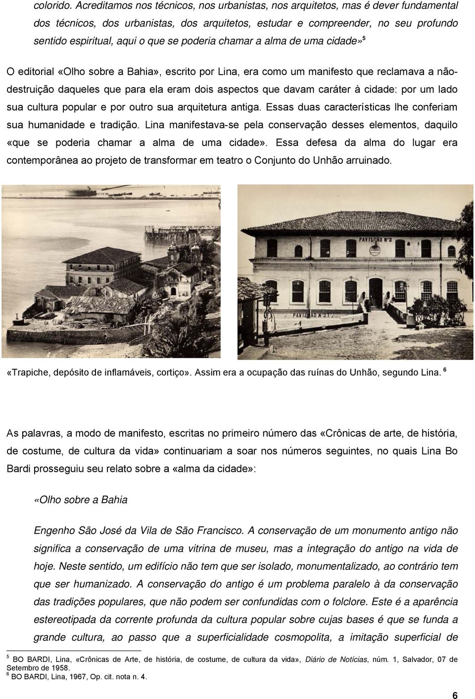 se poderia chamar a alma de uma cidade» 5 O editorial «Olho sobre a Bahia», escrito por Lina, era como um manifesto que reclamava a nãodestruição daqueles que para ela eram dois aspectos que davam