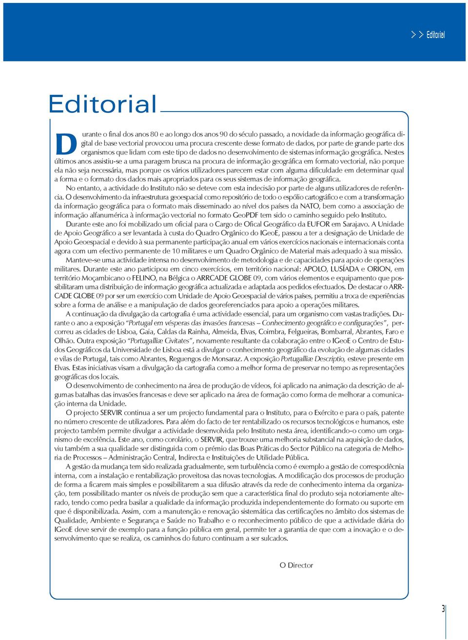 Nestes últimos anos assistiu-se a uma paragem brusca na procura de informação geográfica em formato vectorial, não porque ela não seja necessária, mas porque os vários utilizadores parecem estar com