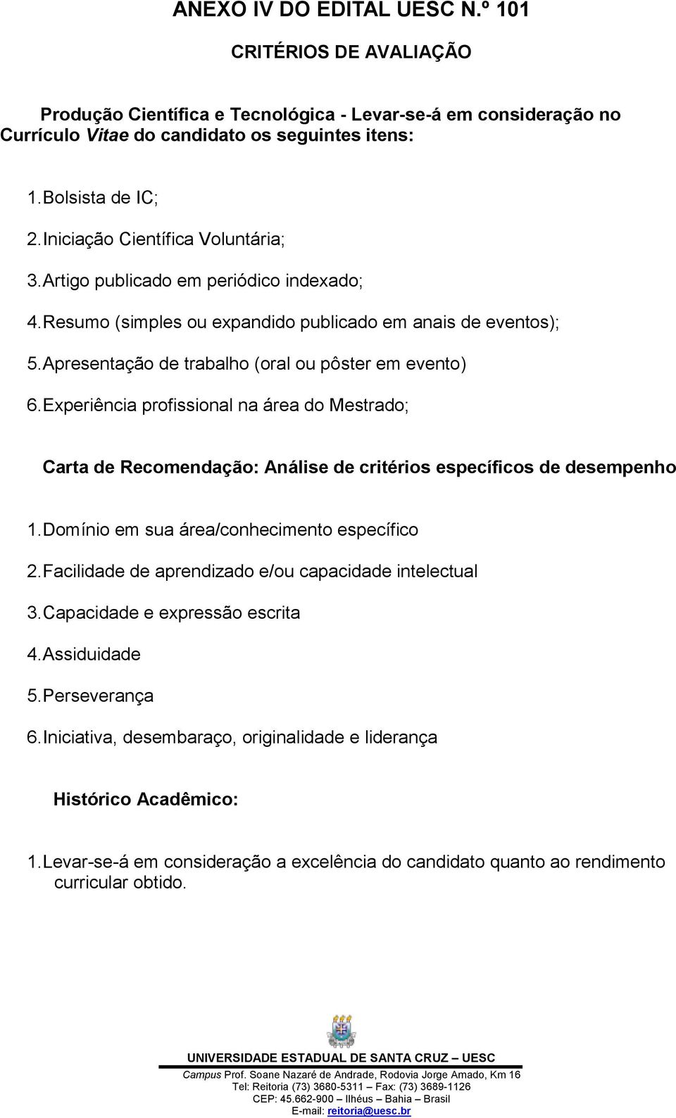 Experiência profissional na área do Mestrado; Carta de Recomendação: Análise de critérios específicos de desempenho 1. Domínio em sua área/conhecimento específico 2.