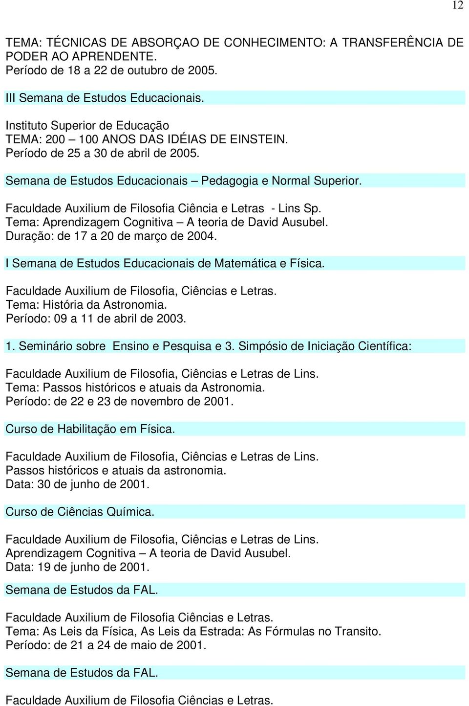 Faculdade Auxilium de Filosofia Ciência e Letras - Lins Sp. Tema: Aprendizagem Cognitiva A teoria de David Ausubel. Duração: de 17 a 20 de março de 2004.