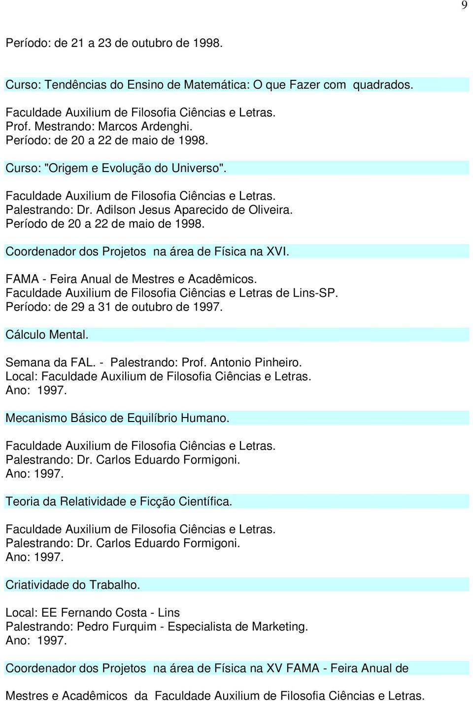 FAMA - Feira Anual de Mestres e Acadêmicos. Faculdade Auxilium de Filosofia Ciências e Letras de Lins-SP. Período: de 29 a 31 de outubro de 1997. Cálculo Mental. Semana da FAL. - Palestrando: Prof.