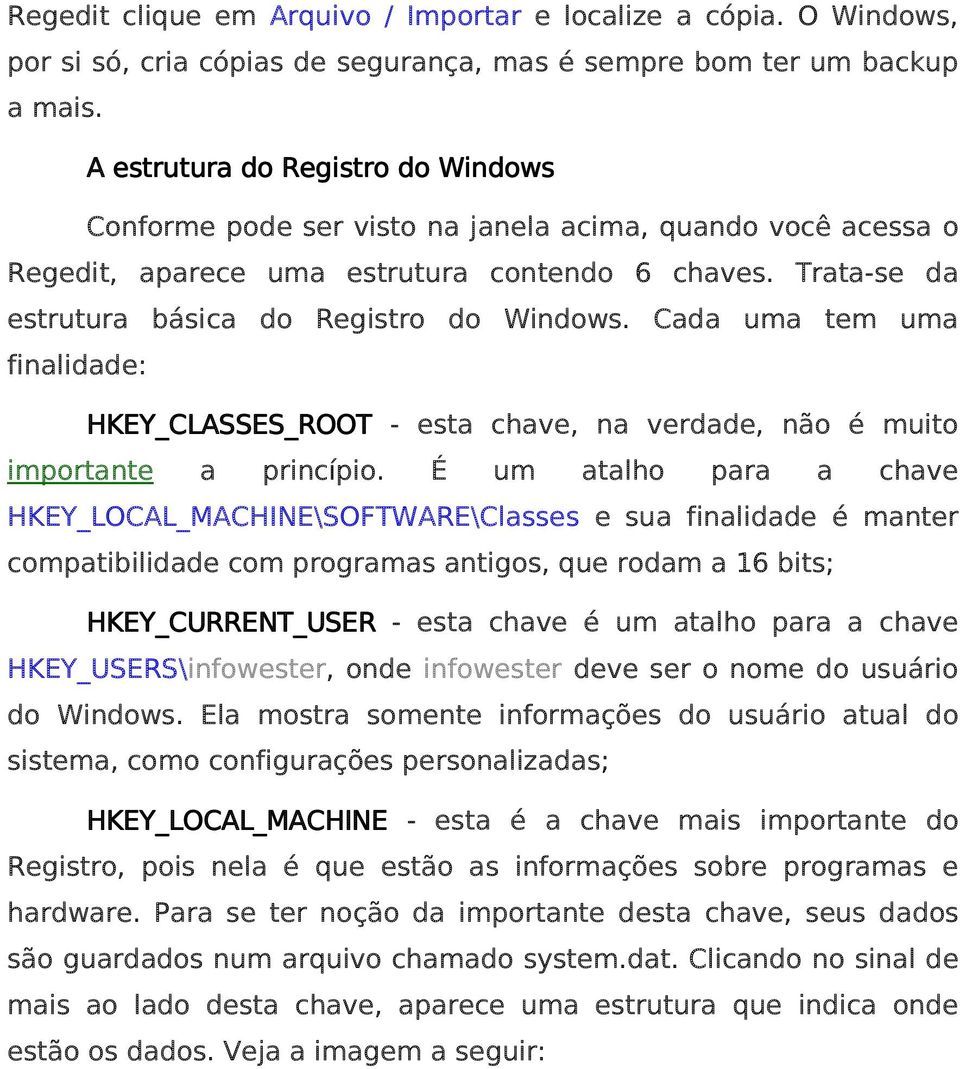 Cada uma tem uma finalidade: HKEY_CLASSES_ROOT - esta chave, na verdade, não é muito importante a princípio.