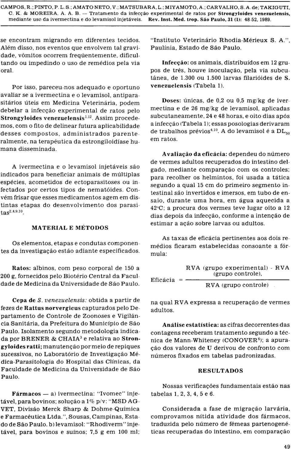 venezuelensis 1 1 2. Assim procede mos, com o fito de delinear futura aplicabilidade desses compostos, administrados parenteralmente, na terapêutica da estrongiloidíase humana disseminada.