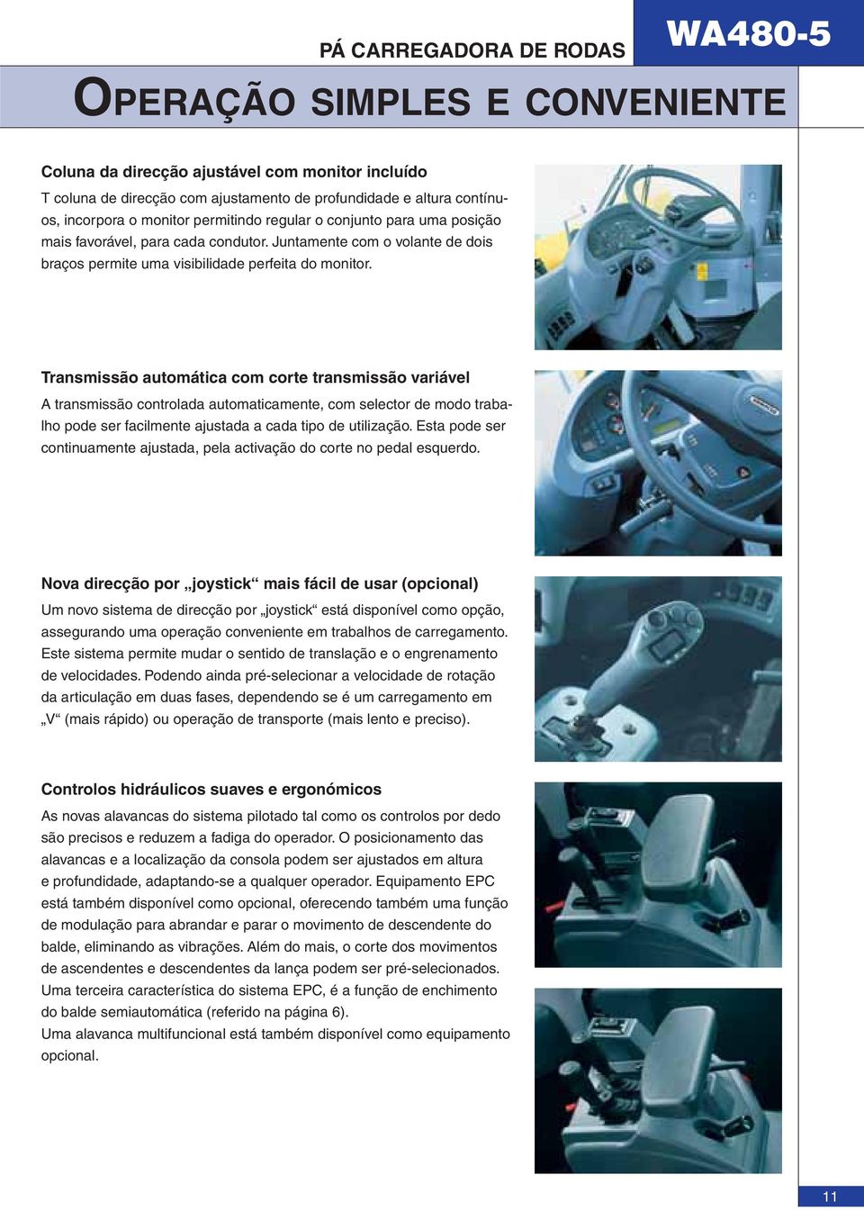 Transmissão automática com corte transmissão variável A transmissão controlada automaticamente, com selector de modo trabalho pode ser facilmente ajustada a cada tipo de utilização.