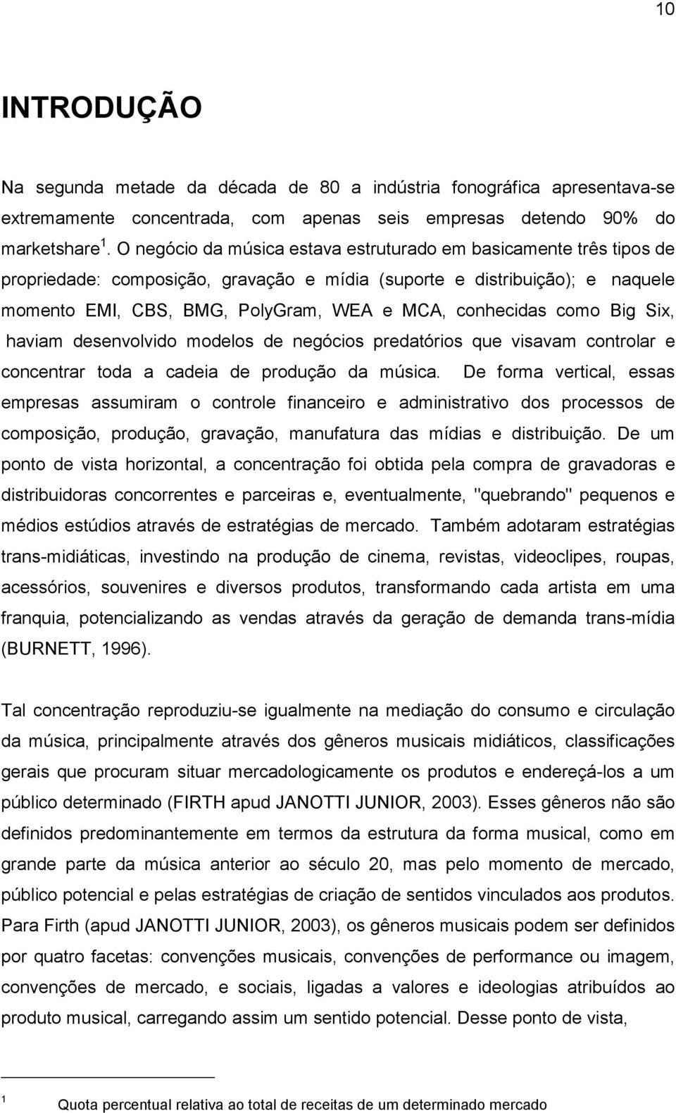 conhecidas como Big Six, haviam desenvolvido modelos de negócios predatórios que visavam controlar e concentrar toda a cadeia de produção da música.