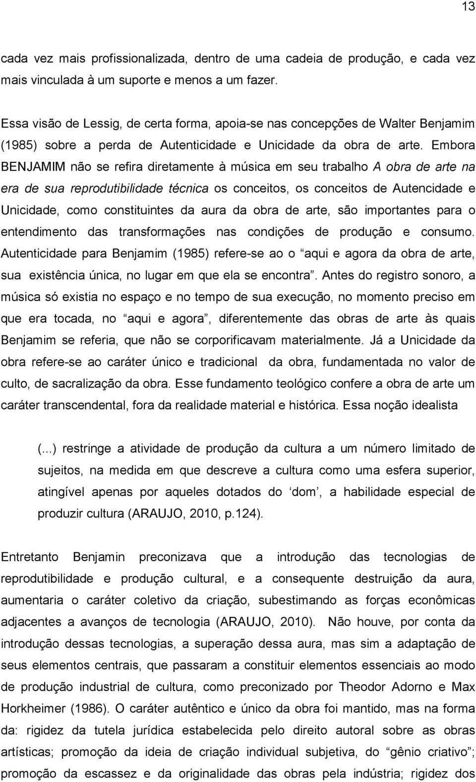 Embora BENJAMIM não se refira diretamente à música em seu trabalho A obra de arte na era de sua reprodutibilidade técnica os conceitos, os conceitos de Autencidade e Unicidade, como constituintes da