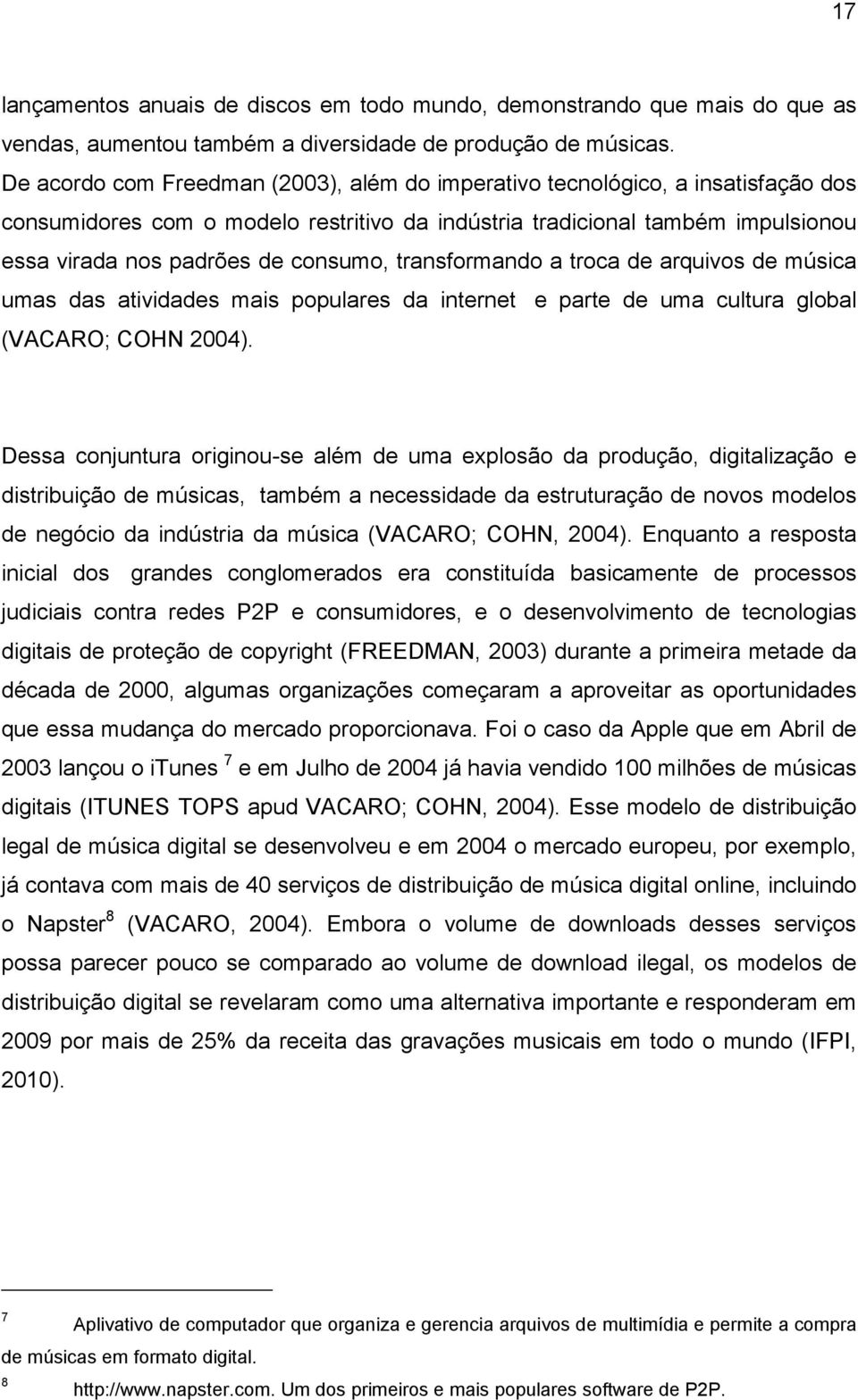 transformando a troca de arquivos de música umas das atividades mais populares da internet e parte de uma cultura global (VACARO; COHN 2004).