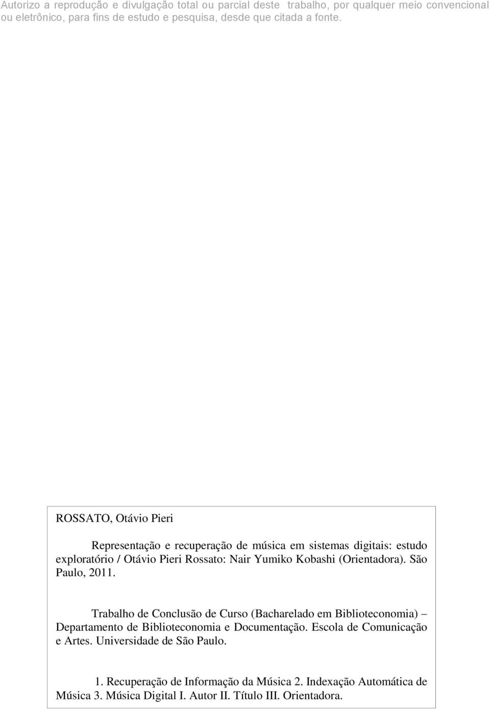 ROSSATO, Otávio Pieri Representação e recuperação de música em sistemas digitais: estudo exploratório / Otávio Pieri Rossato: Nair Yumiko Kobashi (Orientadora).