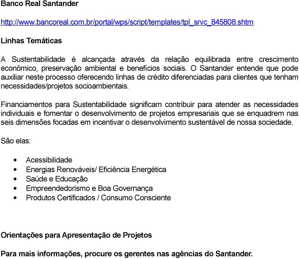 O Santander entende que pode auxiliar neste processo oferecendo linhas de crédito diferenciadas para clientes que tenham necessidades/projetos socioambientais.