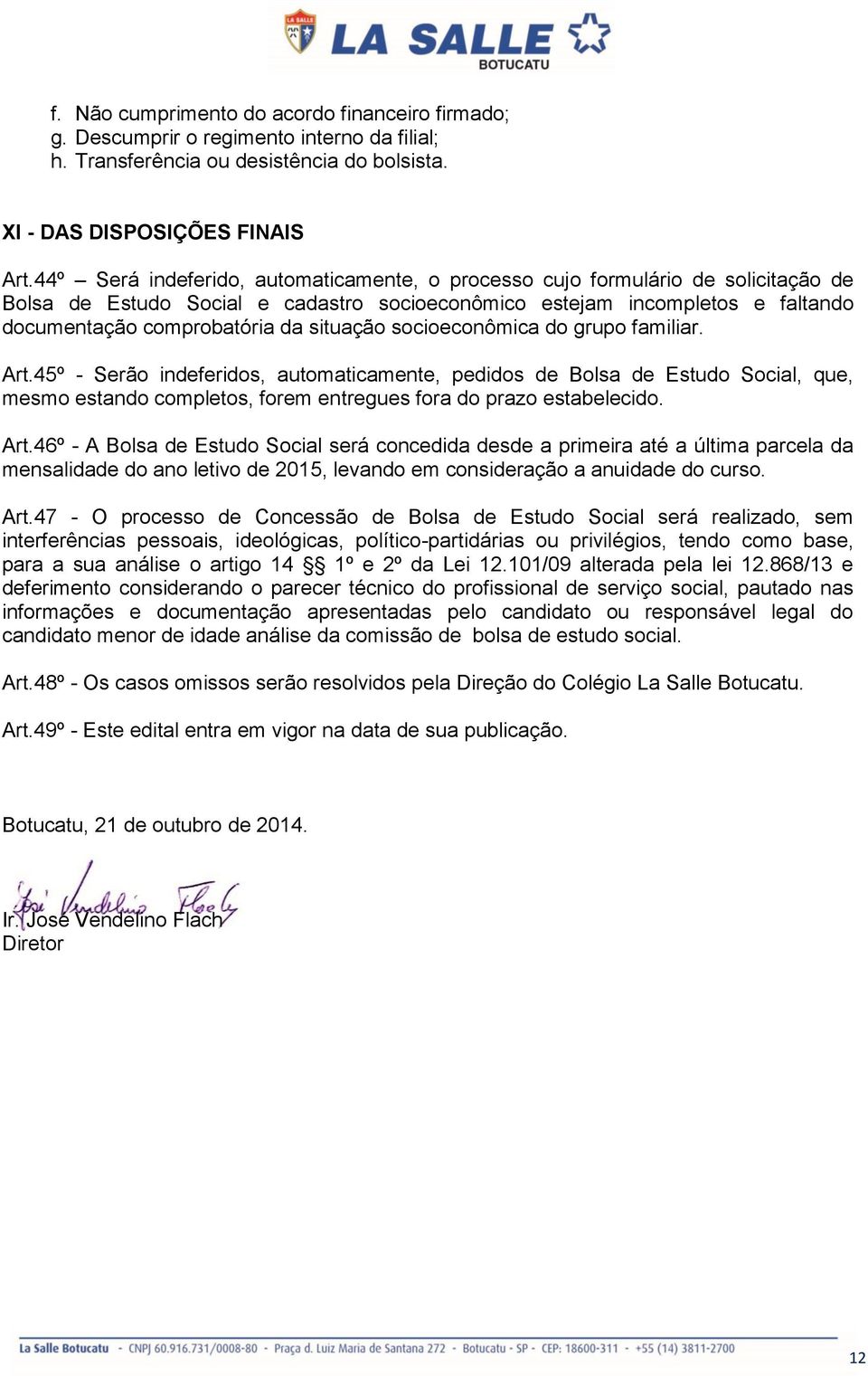 situação socioeconômica do grupo familiar. Art.45º - Serão indeferidos, automaticamente, pedidos de Bolsa de Estudo Social, que, mesmo estando completos, forem entregues fora do prazo estabelecido.