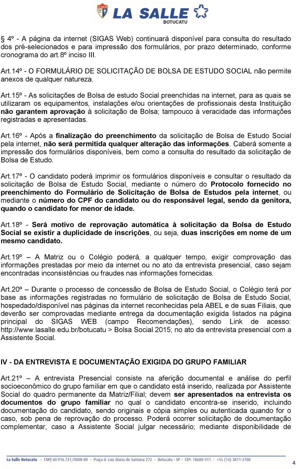 14º - O FORMULÁRIO DE SOLICITAÇÃO DE BOLSA DE ESTUDO SOCIAL não permite anexos de qualquer natureza. Art.