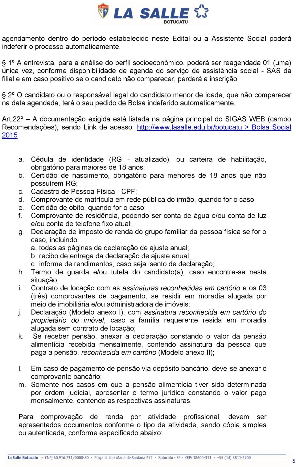 positivo se o candidato não comparecer, perderá a inscrição.