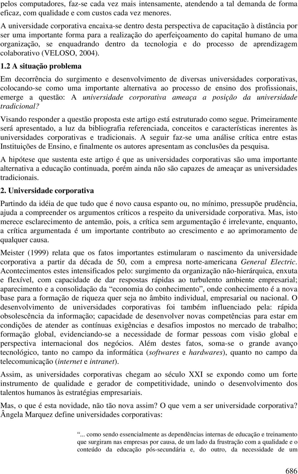 enquadrando dentro da tecnologia e do processo de aprendizagem colaborativo (VELOSO, 2004). 1.