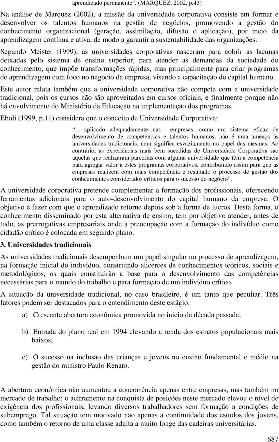 (geração, assimilação, difusão e aplicação), por meio da aprendizagem contínua e ativa, de modo a garantir a sustentabilidade das organizações.