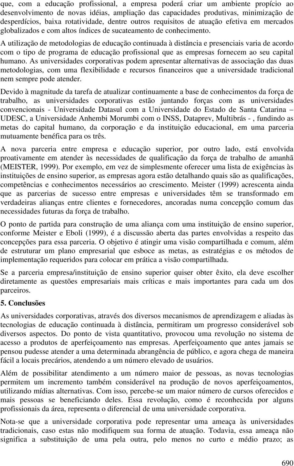 A utilização de metodologias de educação continuada à distância e presenciais varia de acordo com o tipo de programa de educação profissional que as empresas fornecem ao seu capital humano.