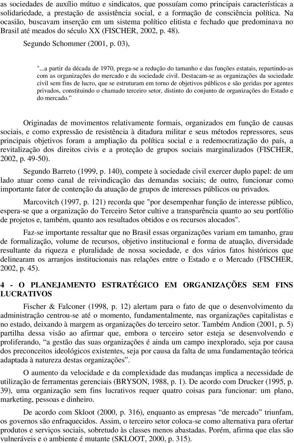 ..a partir da década de 1970, prega-se a redução do tamanho e das funções estatais, repartindo-as com as organizações do mercado e da sociedade civil.