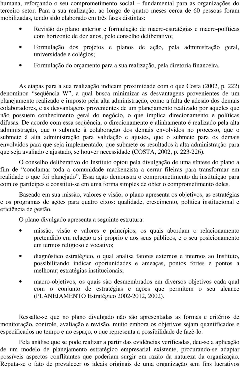 macro-políticas com horizonte de dez anos, pelo conselho deliberativo; Formulação dos projetos e planos de ação, pela administração geral, universidade e colégios; Formulação do orçamento para a sua