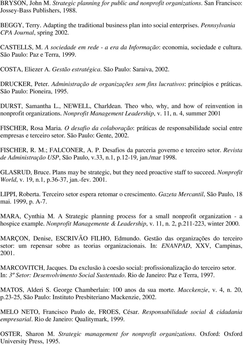 São Paulo: Saraiva, 2002. DRUCKER, Peter. Administração de organizações sem fins lucrativos: princípios e práticas. São Paulo: Pioneira, 1995. DURST, Samantha L., NEWELL, Charldean.