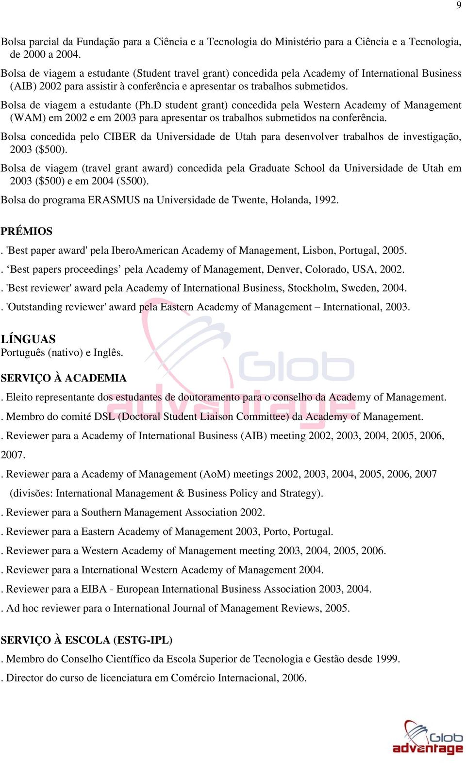 Bolsa de viagem a estudante (Ph.D student grant) concedida pela Western Academy of Management (WAM) em 2002 e em 2003 para apresentar os trabalhos submetidos na conferência.