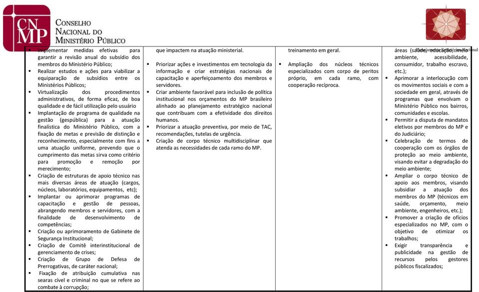 atuação finalística do Ministério Público, com a fixação de metas e previsão de distinção e reconhecimento, especialmente com fins a uma atuação uniforme, prevendo que o cumprimento das metas sirva