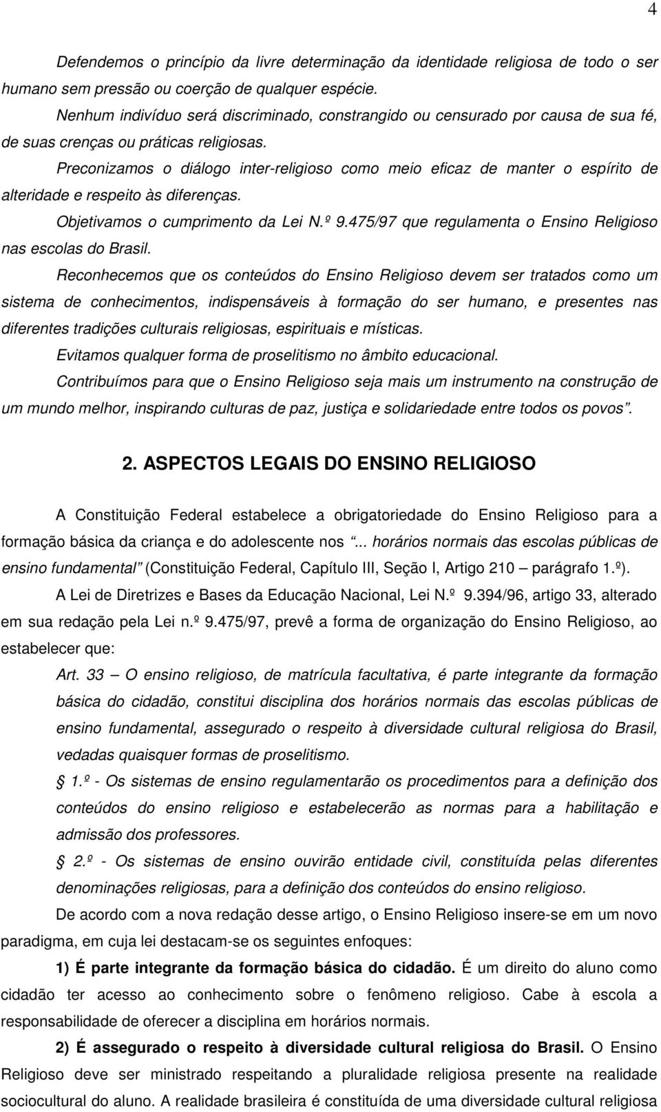 Preconizamos o diálogo inter-religioso como meio eficaz de manter o espírito de alteridade e respeito às diferenças. Objetivamos o cumprimento da Lei N.º 9.