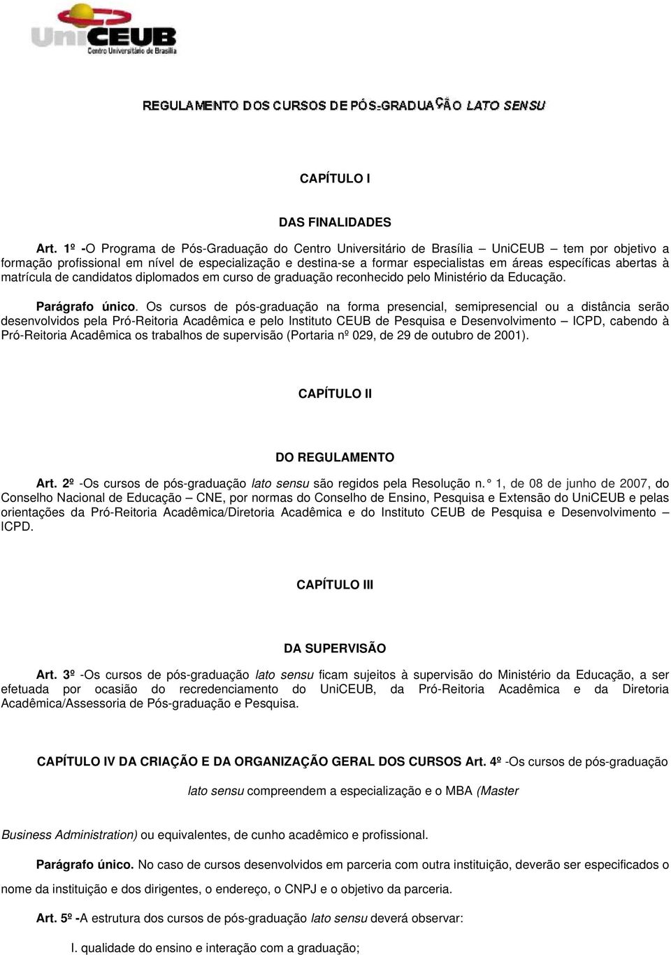 específicas abertas à matrícula de candidatos diplomados em curso de graduação reconhecido pelo Ministério da Educação. Parágrafo único.