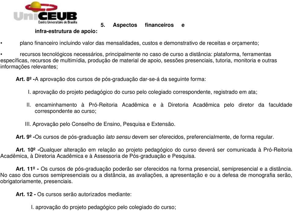 relevantes; Art. 8º -A aprovação dos cursos de pós-graduação dar-se-á da seguinte forma: I. aprovação do projeto pedagógico do curso pelo colegiado correspondente, registrado em ata; II.