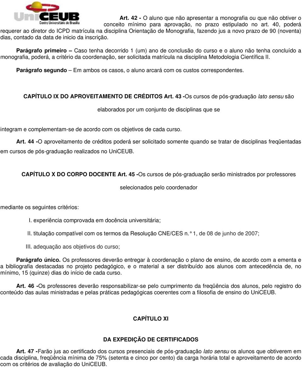 Parágrafo primeiro Caso tenha decorrido 1 (um) ano de conclusão do curso e o aluno não tenha concluído a monografia, poderá, a critério da coordenação, ser solicitada matrícula na disciplina