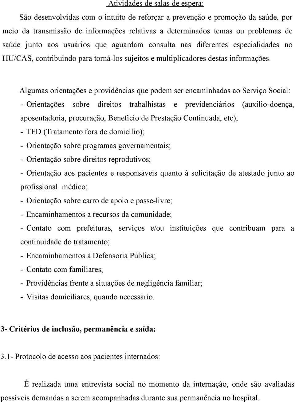 Algumas orientações e providências que podem ser encaminhadas ao Serviço Social: - Orientações sobre direitos trabalhistas e previdenciários (auxílio-doença, aposentadoria, procuração, Benefício de