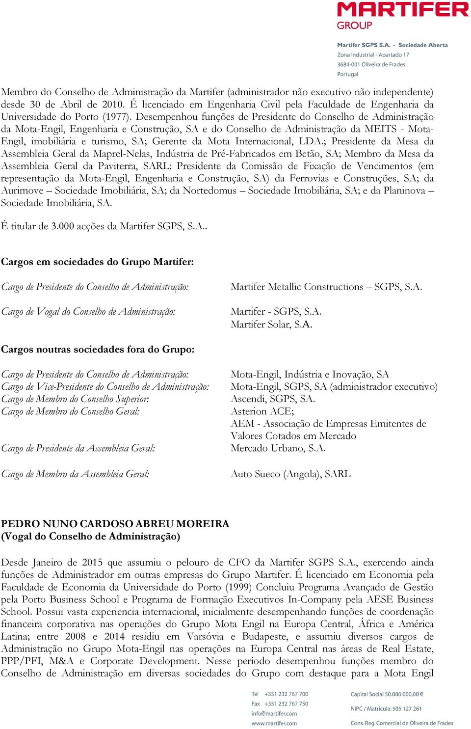 Desempenhou funções de Presidente do Conselho de Administração da Mota-Engil, Engenharia e Construção, SA e do Conselho de Administração da MEITS - Mota- Engil, imobiliária e turismo, SA; Gerente da