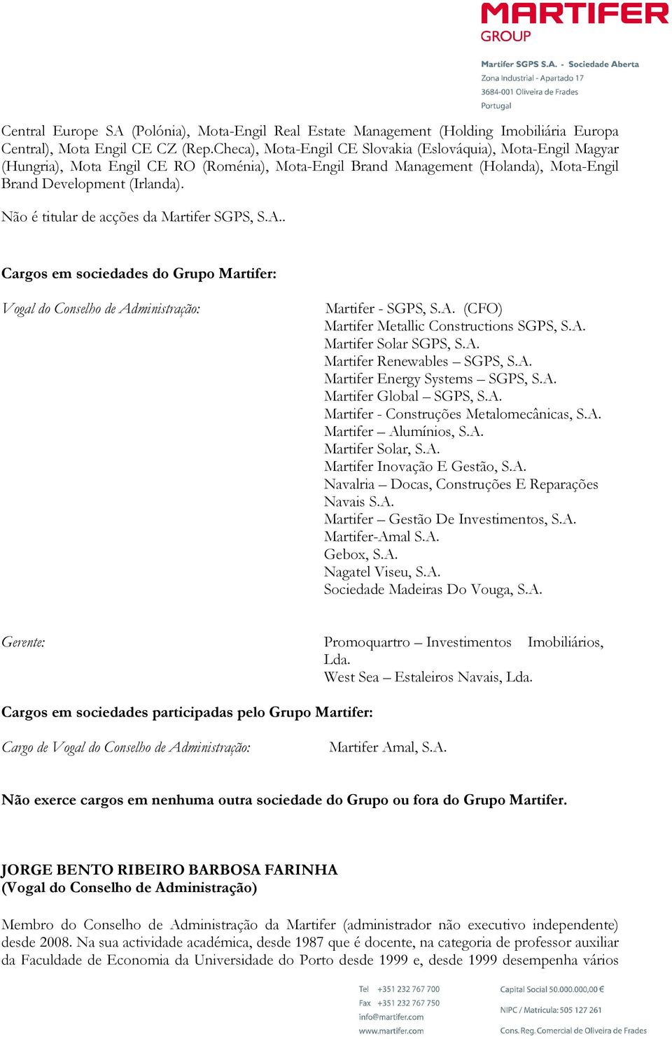 Não é titular de acções da Martifer SGPS, S.A.. Vogal do Conselho de Administração: Martifer - SGPS, S.A. (CFO) Martifer Metallic Constructions SGPS, S.A. Martifer Solar SGPS, S.A. Martifer Renewables SGPS, S.