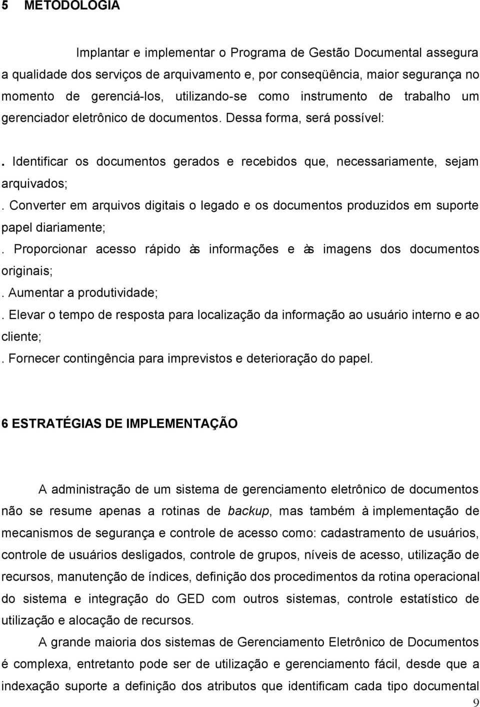 Converter em arquivos digitais o legado e os documentos produzidos em suporte papel diariamente;. Proporcionar acesso rápido às informações e às imagens dos documentos originais;.