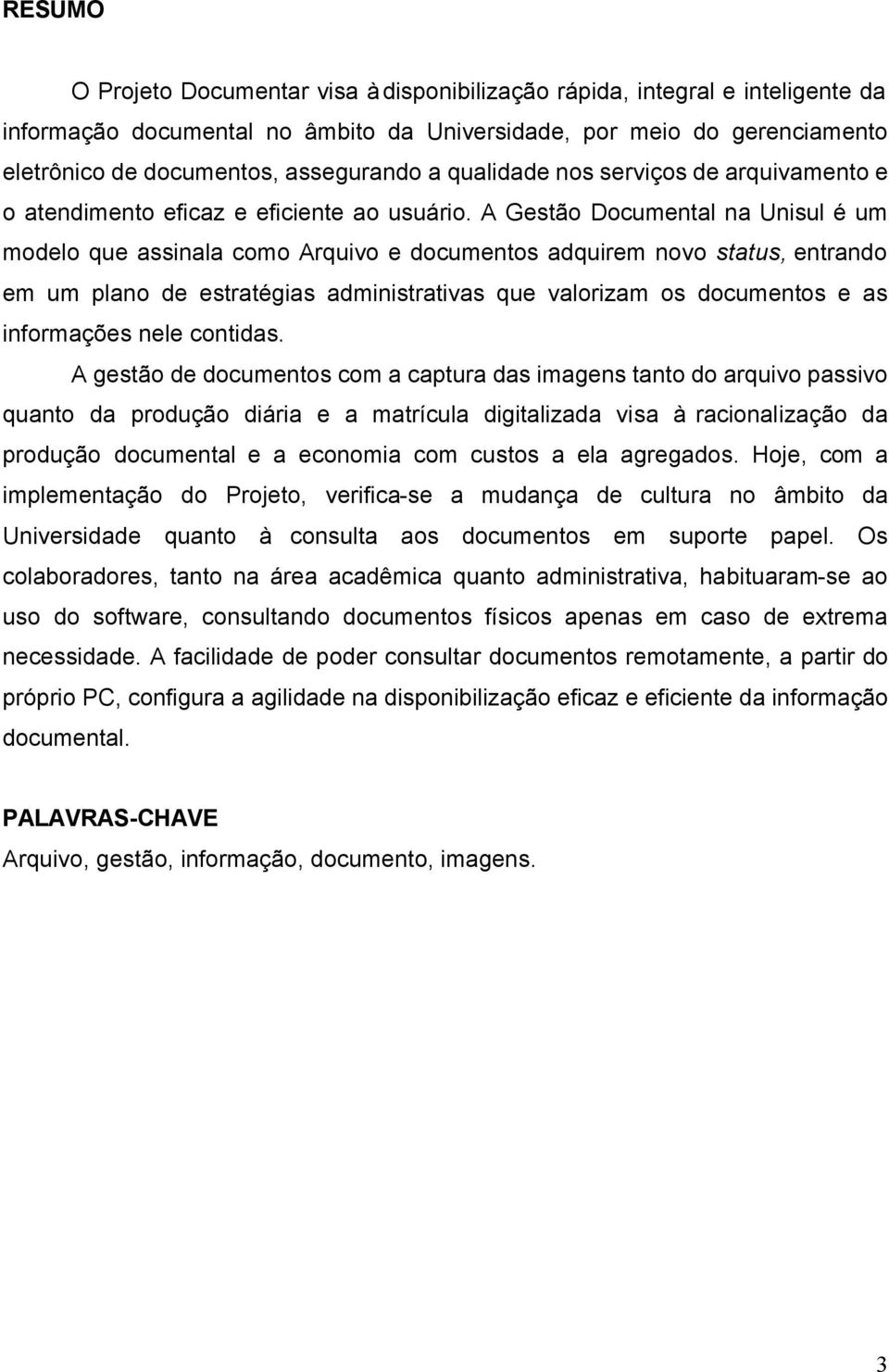 A Gestão Documental na Unisul é um modelo que assinala como Arquivo e documentos adquirem novo status, entrando em um plano de estratégias administrativas que valorizam os documentos e as informações