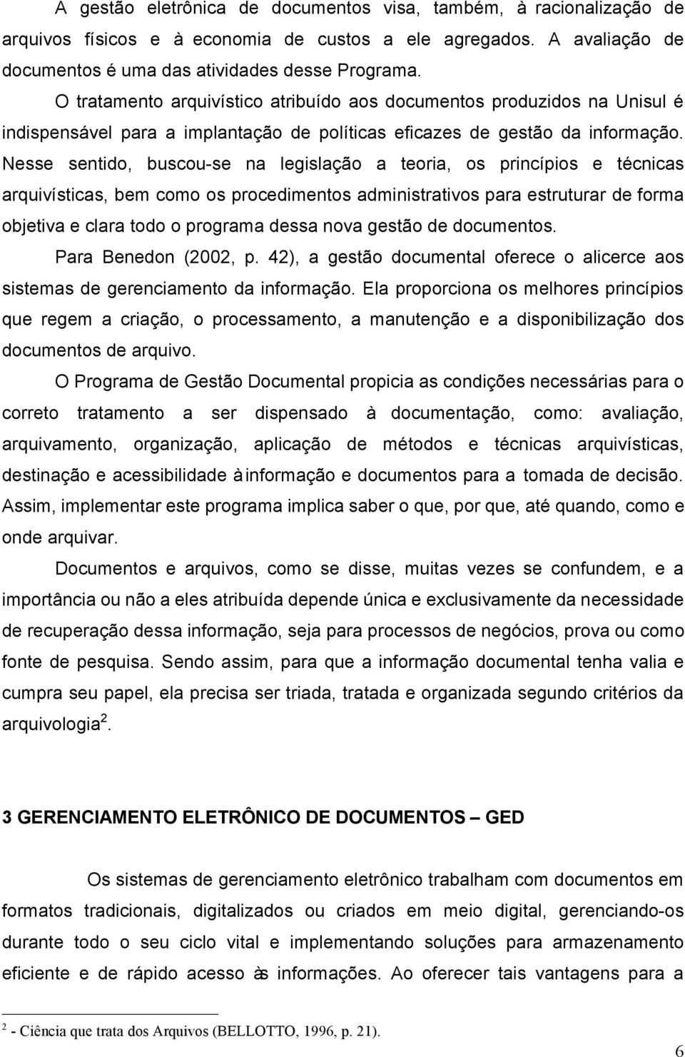 Nesse sentido, buscou-se na legislação a teoria, os princípios e técnicas arquivísticas, bem como os procedimentos administrativos para estruturar de forma objetiva e clara todo o programa dessa nova