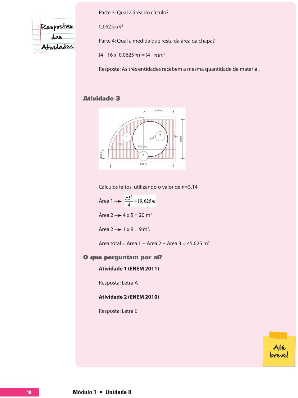 Atividade 3 Cálculos feitos, utilizando o valor de π=3,14 Área 1 Área 2 4 x 5 = 20 m 2 Área 2 1 x 9 = 9 m 2.