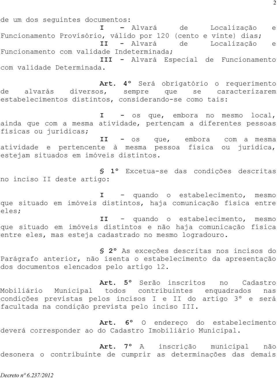 4º Será obrigatório o requerimento de alvarás diversos, sempre que se caracterizarem estabelecimentos distintos, considerando-se como tais: I - os que, embora no mesmo local, ainda que com a mesma