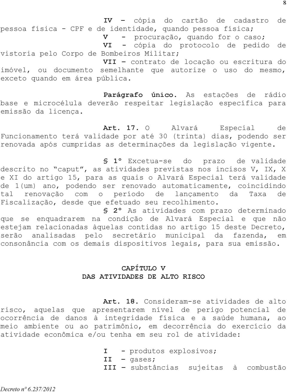 As estações de rádio base e microcélula deverão respeitar legislação específica para emissão da licença. Art. 17.